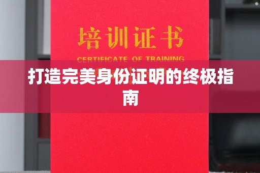 衡东打造完美身份证明的终极指南